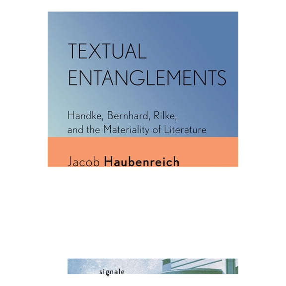 Signale: Modern German Letters, Cultures Textual Entanglements: Handke, Bernhard, Rilke, and the Materiality of Literature, (Hardcover)