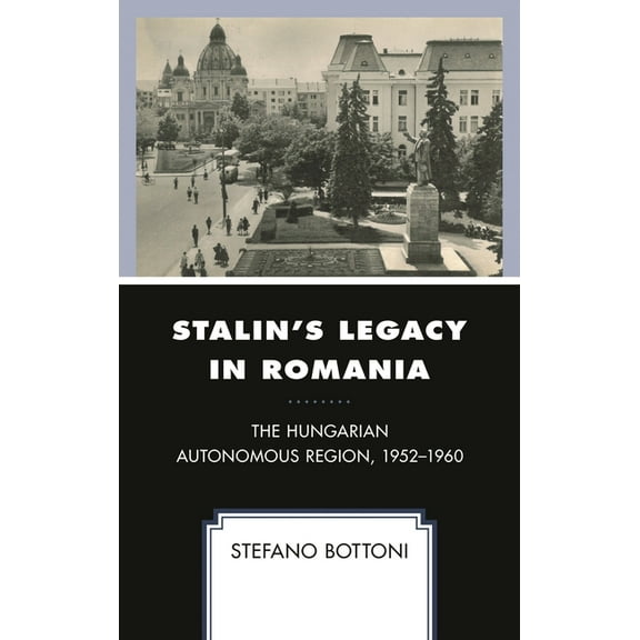 Harvard Cold War Studies Book Stalin's Legacy in Romania: The Hungarian Autonomous Region, 1952-1960, (Hardcover)