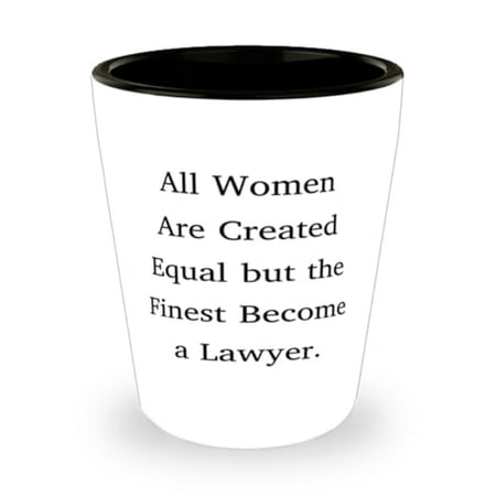 

Unique Lawyer Shot Glass All Women Are Created Equal but the Finest Become Present For Coworkers Inspire Gifts From Coworkers