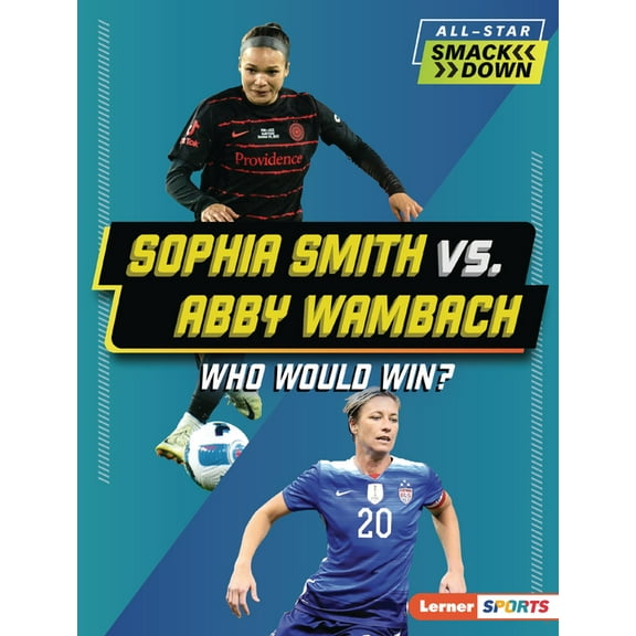 All-Star Smackdown (Lerner (Tm) Sports) Sophia Smith vs. Abby Wambach: Who Would Win?, (Paperback)