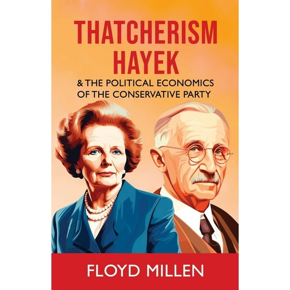 Thatcherism Hayek & the Political Economics of the Conservative Party, (Paperback)