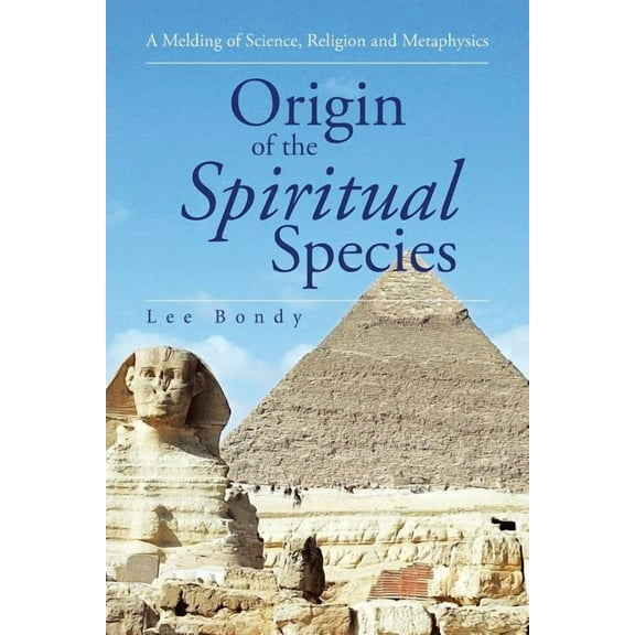 Origin of the Spiritual Species: A Melding of Science, Religion and Metaphysics (Paperback) by Lee Bondy
