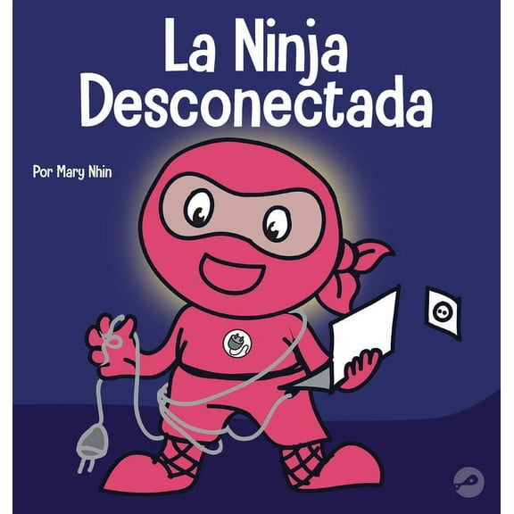 Ninja Life Hacks Spanish La Ninja Desconectada: Un libro para niÃ±os sobre el tiempo frente a la pantalla, Book 39, (Hardcover)