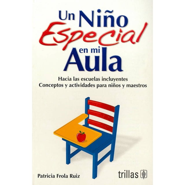 un niño especial en mi aula trillas patricia frola ruiz portada: ilustración centrada de una silla escolar azul con escritorio amarillo y una manzana roja; título grande en azul y rojo y subtítulo sobre escuelas incluyentes y actividades para niños y maestros, libro educativo.