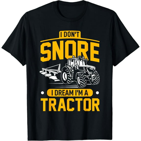 I Don't Snore I Dream I'm A Tractor - Funny Farmer T-Shirt men and women can wear, black, white, gifts.