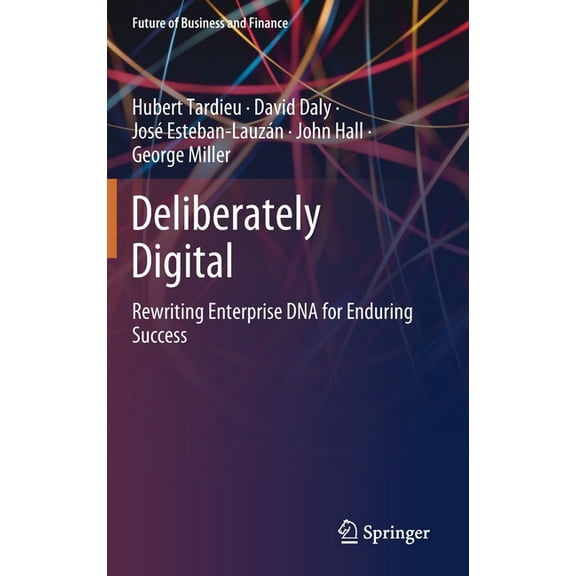 Future of Business and Finance Deliberately Digital: Rewriting Enterprise DNA for Enduring Success, (Hardcover)