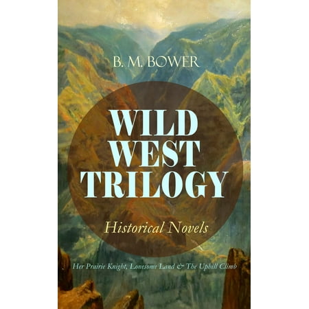 WILD WEST TRILOGY - Historical Novels: Her Prairie Knight, Lonesome Land & The Uphill Climb -