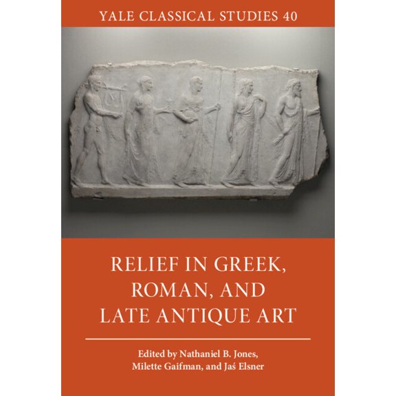 Yale Classical Studies Relief in Greek, Roman, and Late Antique Art, Book 40, (Hardcover)