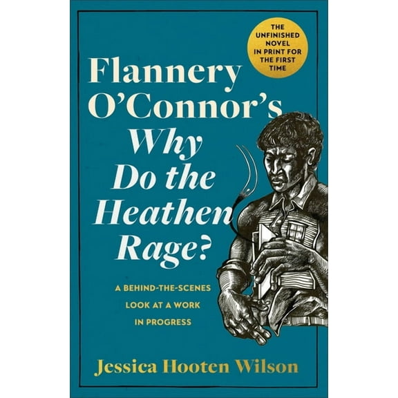 Flannery O'Connor's Why Do the Heathen Rage?: A Behind-The-Scenes Look at a Work in Progress, (Hardcover)