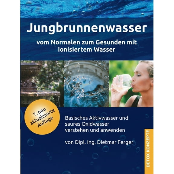 Jungbrunnenwasser: Vom Normalen zum Gesunden mit ionisiertem Wasser, (Paperback)
