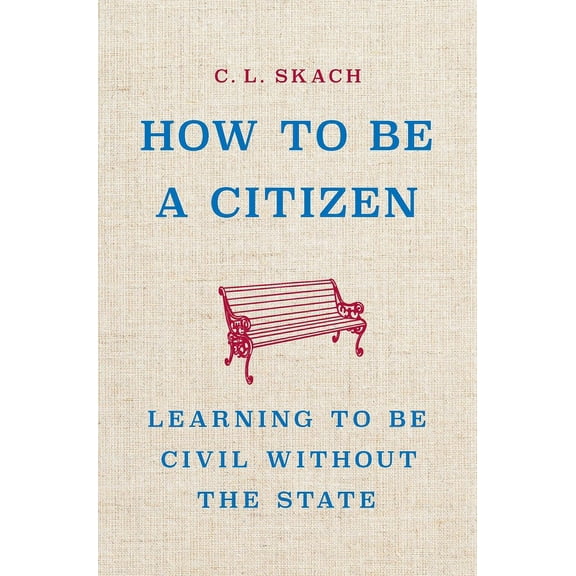 How to Be a Citizen: Learning to Be Civil Without the State, (Hardcover)
