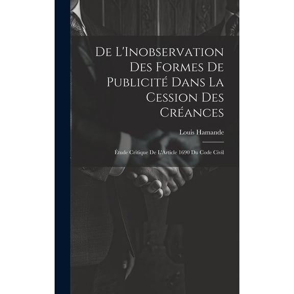 De L'Inobservation Des Formes De Publicité Dans La Cession Des Créances: Étude Critique De L'Article 1690 Du Code Civil (Hardcover)