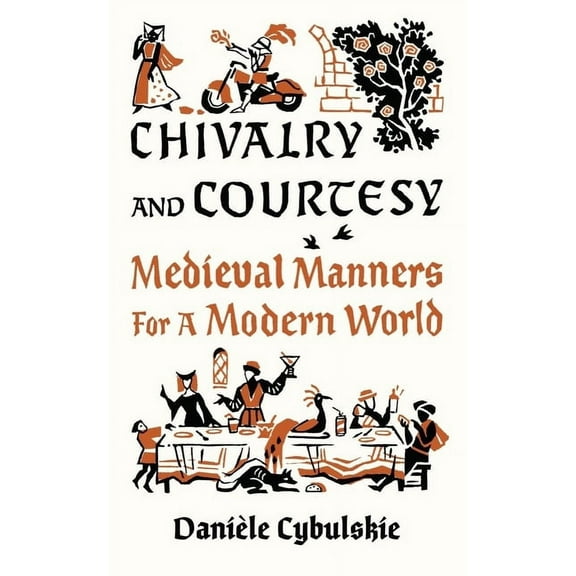 Chivalry and Courtesy: Medieval Manners for a Modern World, (Hardcover)