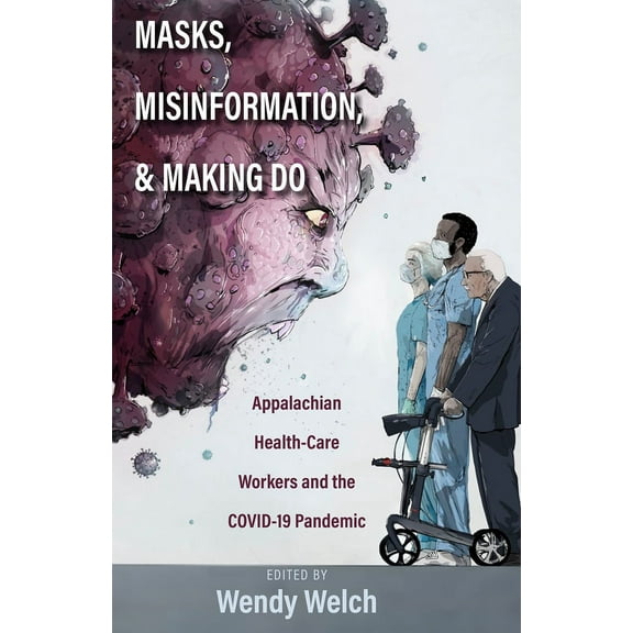 Masks, Misinformation, and Making Do : Appalachian Health-Care Workers and the COVID-19 Pandemic (Paperback)