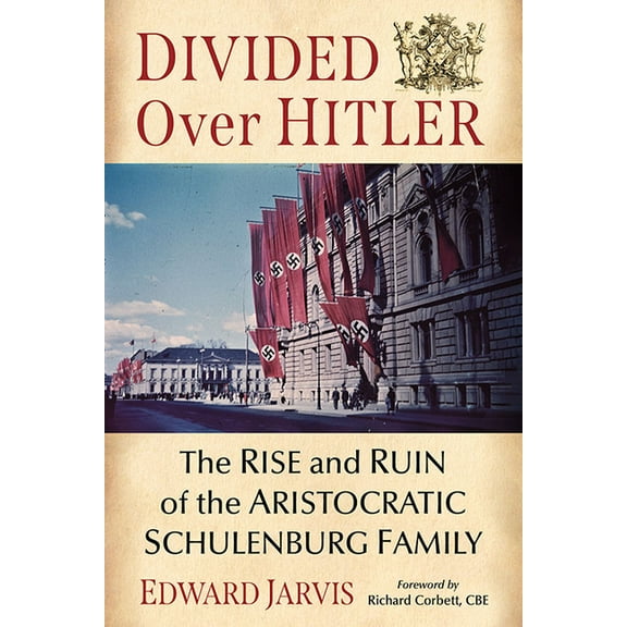 Divided Over Hitler: The Rise and Ruin of the Aristocratic Schulenburg Family, (Paperback)