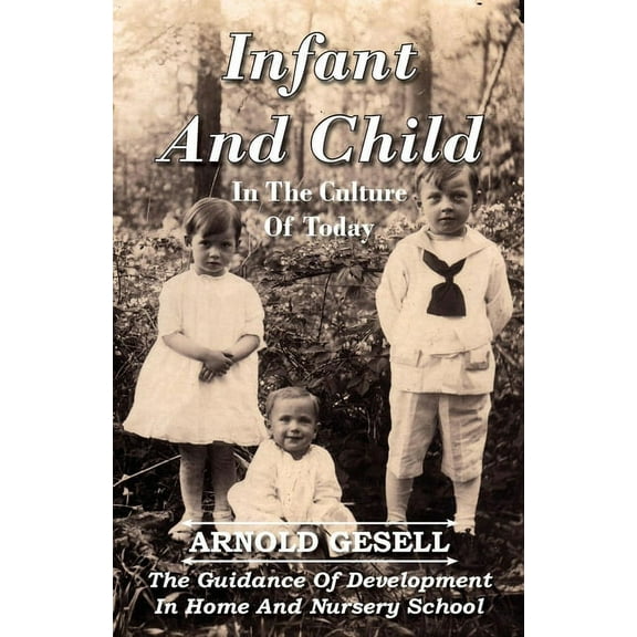 Infant and Child in the Culture of Today - The Guidance of Development in Home and Nursery School, (Hardcover)