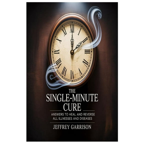 The Single-Minute Cure: Answers to Heal and Reverse All Illnesses and Diseases, (Paperback)