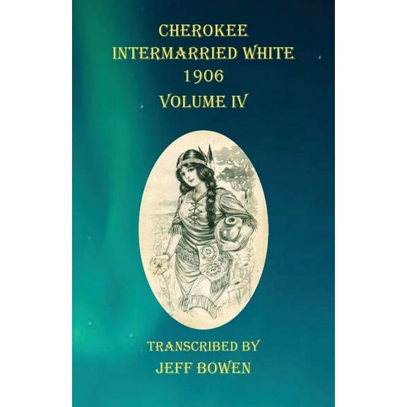 Cherokee Intermarried White 1906 Volume IV, (Paperback)