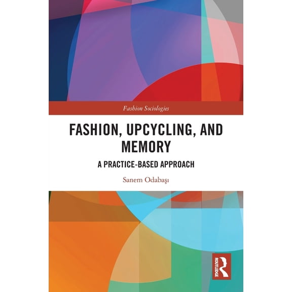Fashion Sociologies Fashion, Upcycling, and Memory: A Practice-Based Approach, (Paperback)