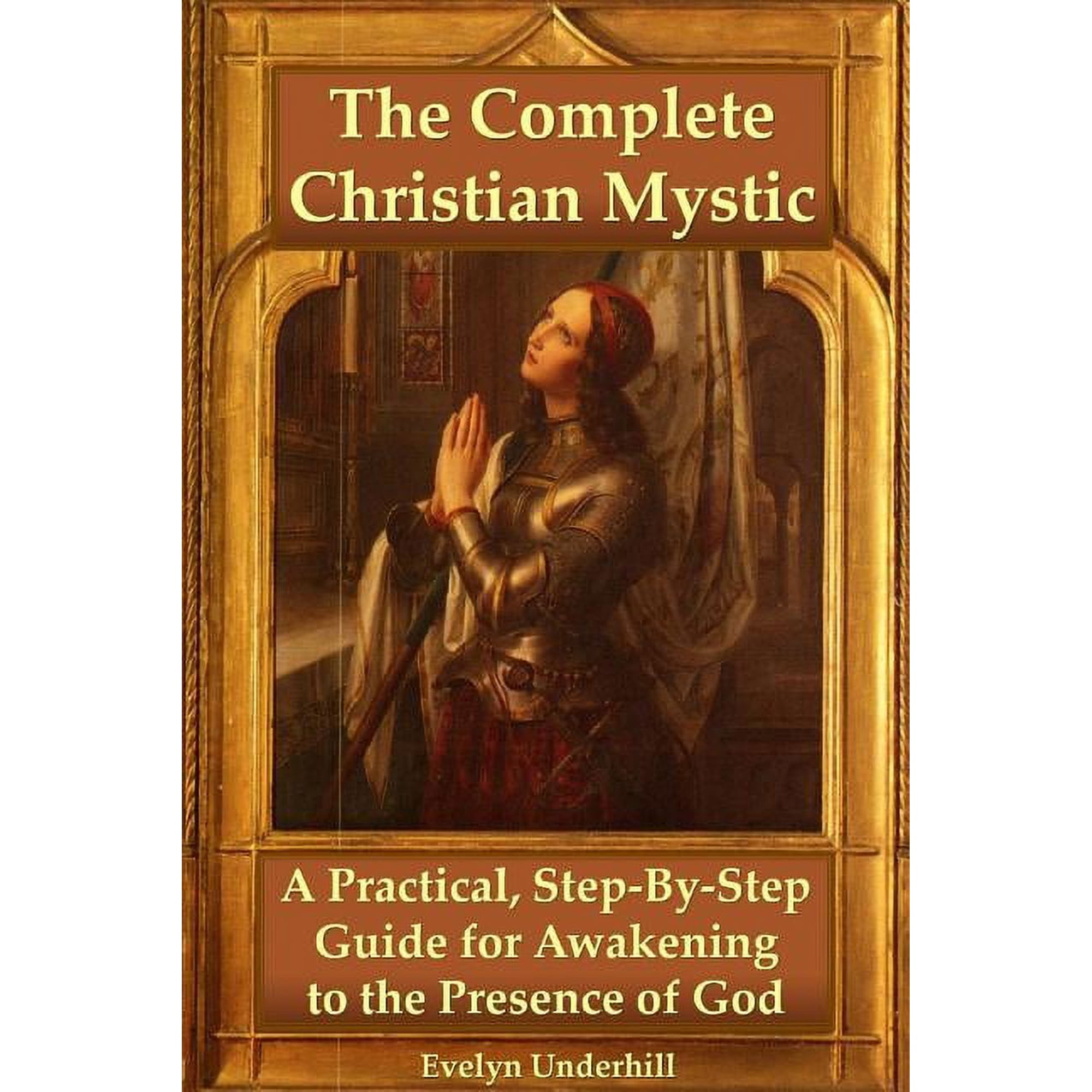 The Complete Christian Mystic: A Practical Step-By-Step Guide for Awakening to the Presence of God (Paperback) by Evelyn Underhill