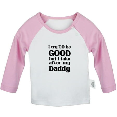 

I Try to Be Good Take After My Daddy Funny T shirt For Baby Newborn Babies T-shirts Infant Tops 0-24M Kids Graphic Tees Clothing (Long Pink Raglan T-shirt 12-18 Months)