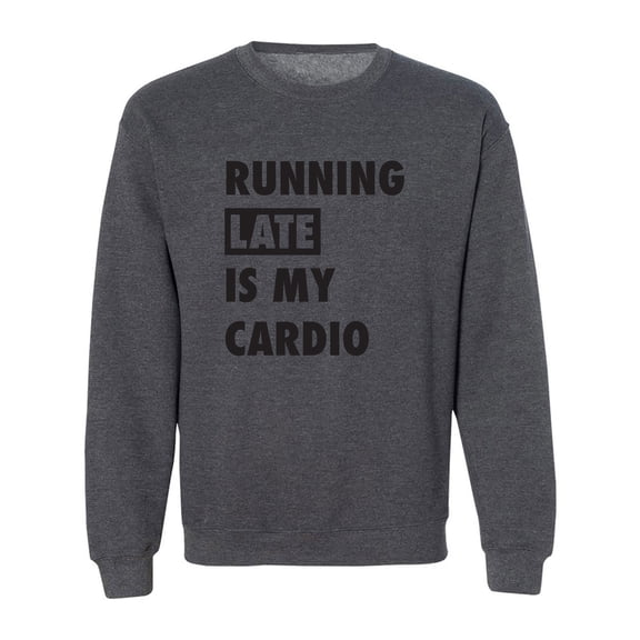 Running Late Is My Cardio Crewneck Sweatshirt