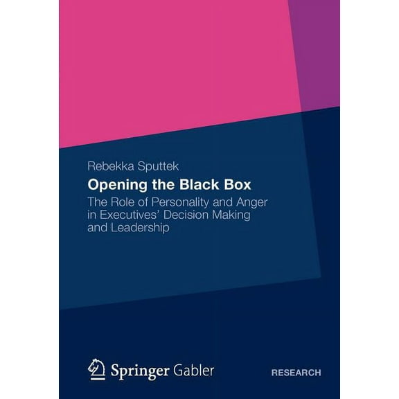 Opening the Black Box: The Role of Personality and Anger in Executives' Decision Making and Leadership, (Paperback)