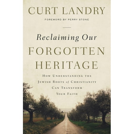 Reclaiming Our Forgotten Heritage : How Understanding the Jewish Roots of Christianity Can Transform Your (To The Best Of Our Understanding)