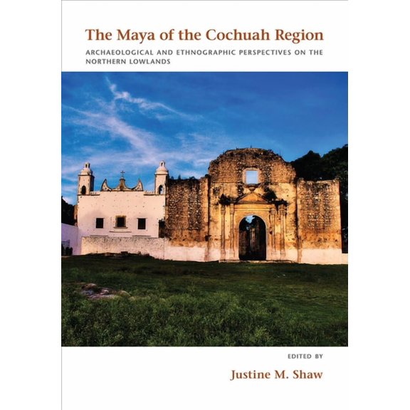 The Maya of the Cochuah Region: Archaeological and Ethnographic Perspectives on the Northern Lowlands, (Hardcover)