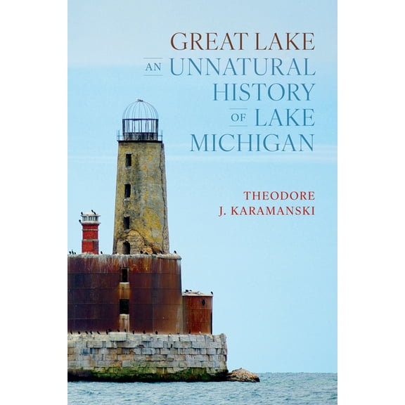 Great Lake: An Unnatural History of Lake Michigan, (Paperback)