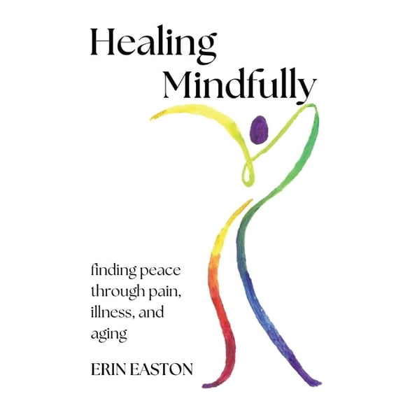Healing Mindfully: Finding peace through pain, illness, and aging, (Paperback)