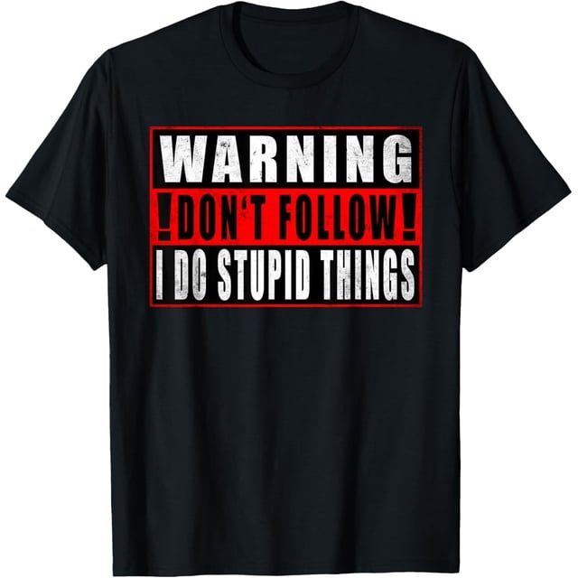 Warning Don't Follow I Do Stupid Things - Camiseta
