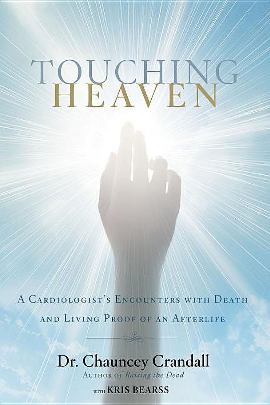 Touching Heaven: A Cardiologist's Encounters with Death and Living  Proof of an Afterlife, (Hardcover) - Walmart.com