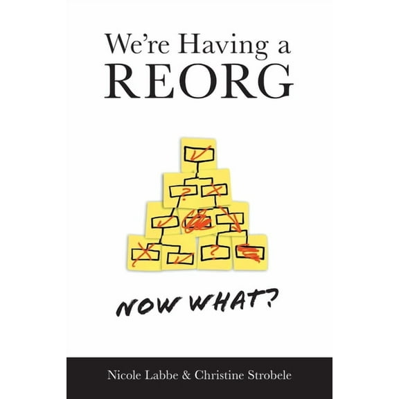 We're Having a REORG - Now What?: Managing Through Turbulent Times at Work, (Paperback)