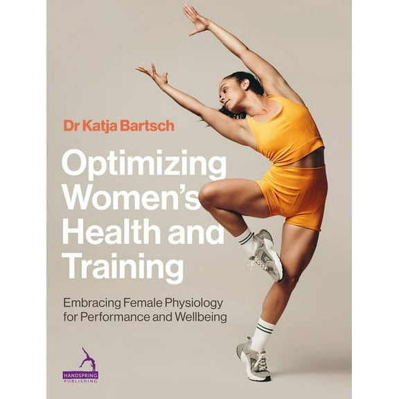 Optimizing Women's Health and Training: Embracing Female Physiology for Performance and Wellbeing, (Paperback)
