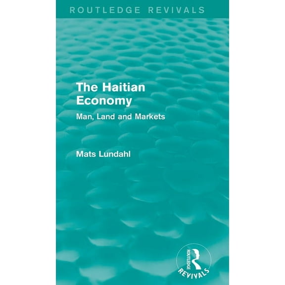 Routledge Revivals The Haitian Economy (Routledge Revivals): Man, Land and Markets, (Hardcover)