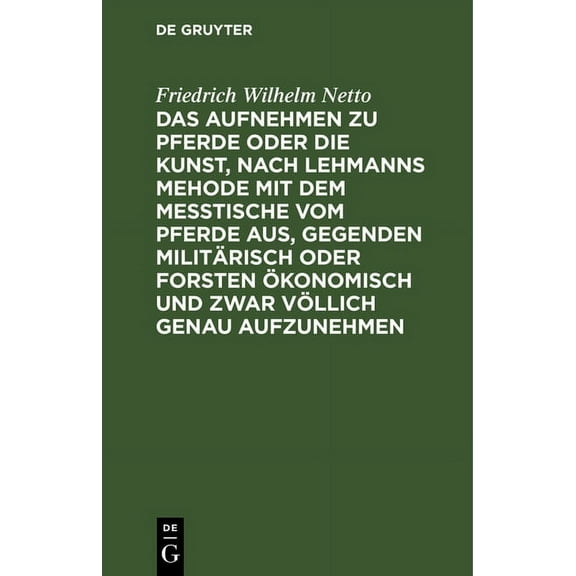 Das Aufnehmen Zu Pferde Oder Die Kunst, Nach Lehmanns Mehode Mit Dem Messtische Vom Pferde Aus, Gegenden MilitÃ¤risch Ode, (Hardcover)