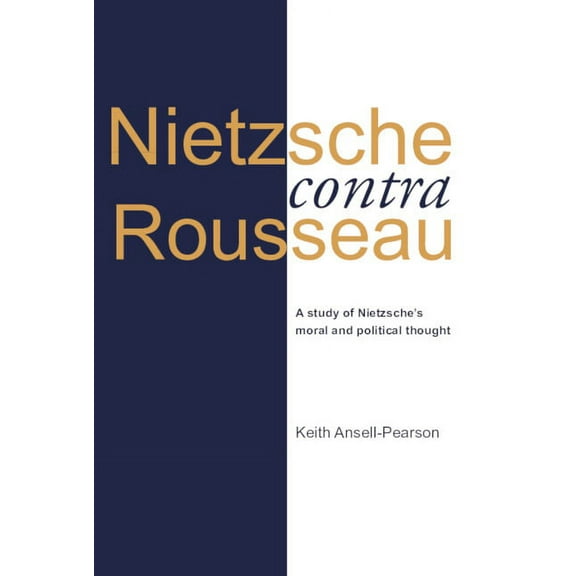 Nietzsche Contra Rousseau: A Study of Nietzsche's Moral and Political Thought, (Paperback)