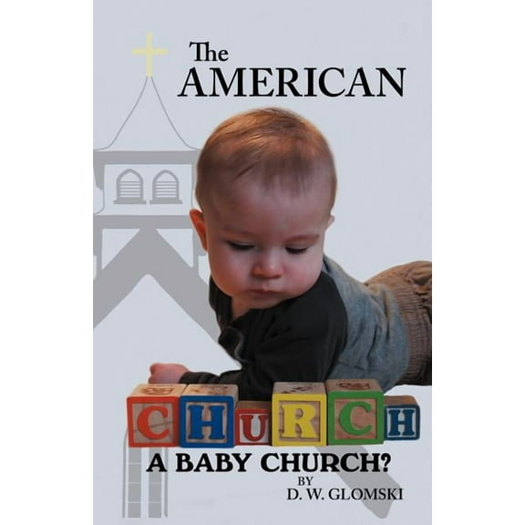 The American Church: A Baby Church? (Paperback) by D W Glomski