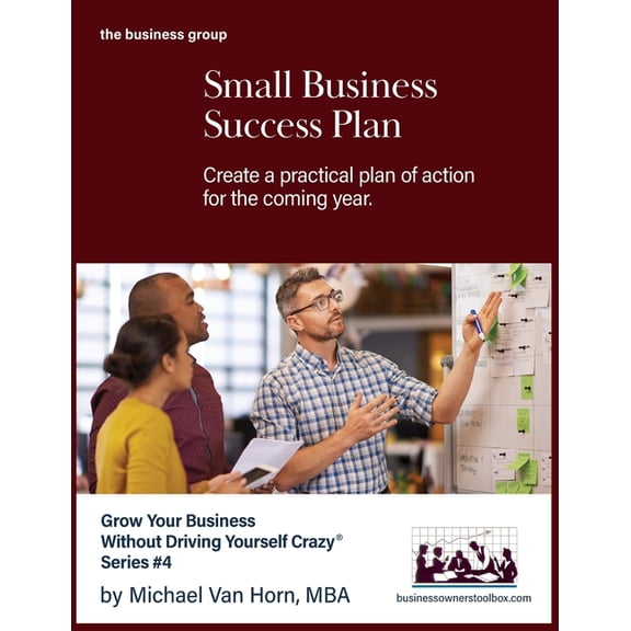 Grow Your Business Without Driving Yours Small Business Success Plan: Create a practical plan of action for the coming year., Book 4, (Paperback)