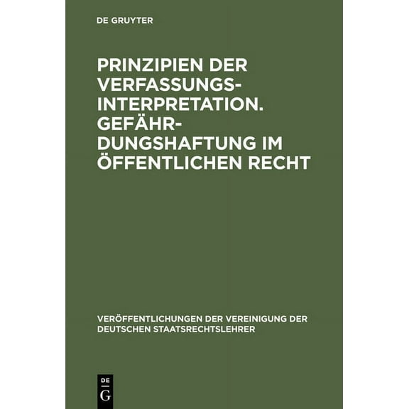 VerÃ¶ffentlichungen Der Vereinigung Der D Prinzipien der Verfassungsinterpretation. GefÃ¤hrdungshaftung im Ã¶ffentlichen Recht, Book 20, (Hardcover)