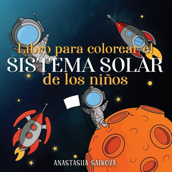 Cuadernos Para Colorear Niños: Libro para colorear el sistema solar de los niños: Astronautas, planetas, naves espaciales y el universo para niños de 4 a 8 años (Paperback)