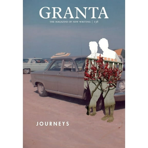 Granta 138, Winter 2017 : Journeys