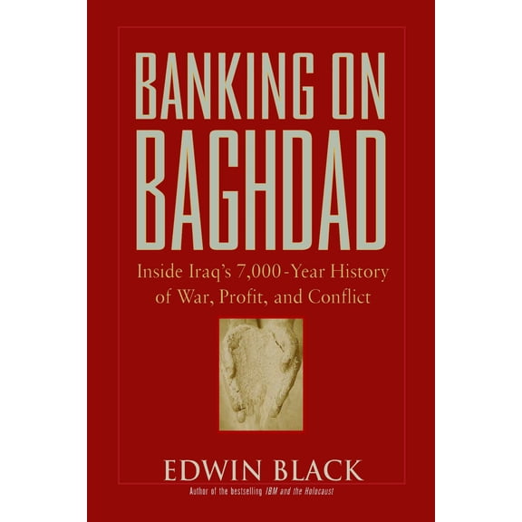 Banking on Baghdad: Inside Iraq's 7,000-year History of War, Profit, and Conflict