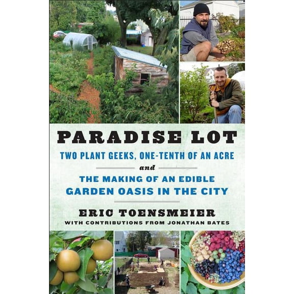 Paradise Lot: Two Plant Geeks, One-Tenth of an Acre, and the Making of an Edible Garden Oasis in the City (Paperback)