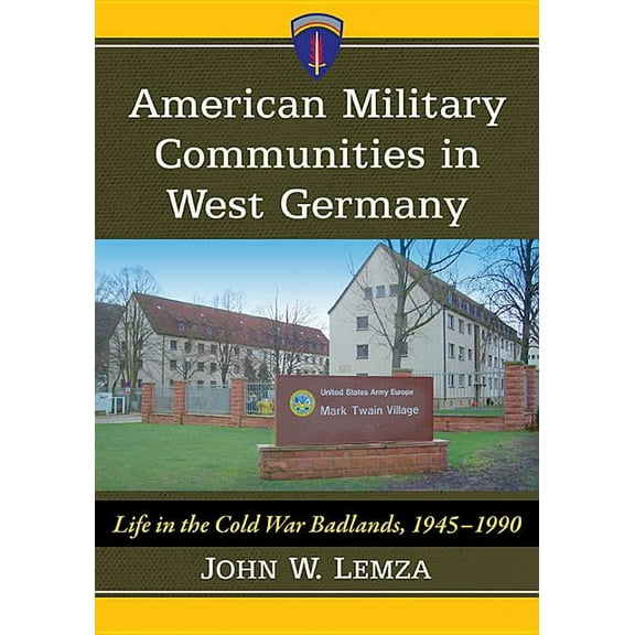 American Military Communities in West Germany: Life in the Cold War Badlands, 1945-1990, (Paperback)