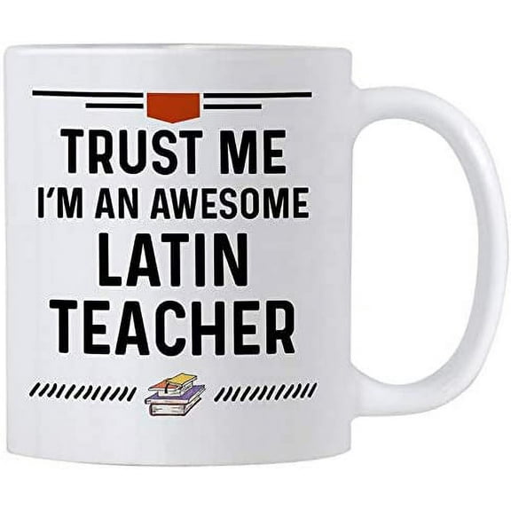 Funny Latin Teacher Gifts. 11 oz Ceramic Coffee Mug for Latin Language Teachers. Trust Me I'm Awesome Latin Teacher.