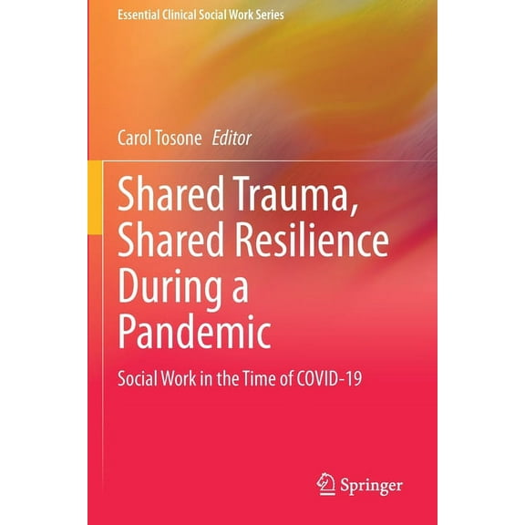 Essential Clinical Social Work Shared Trauma, Shared Resilience During a Pandemic: Social Work in the Time of Covid-19, (Paperback)