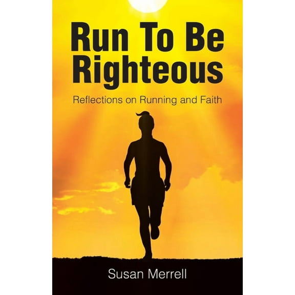 Run To Be Righteous: Reflections on Running and Faith, (Paperback)