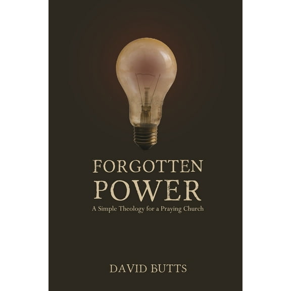 Forgotten Power: A Simple Theology for a Praying Church (Paperback)